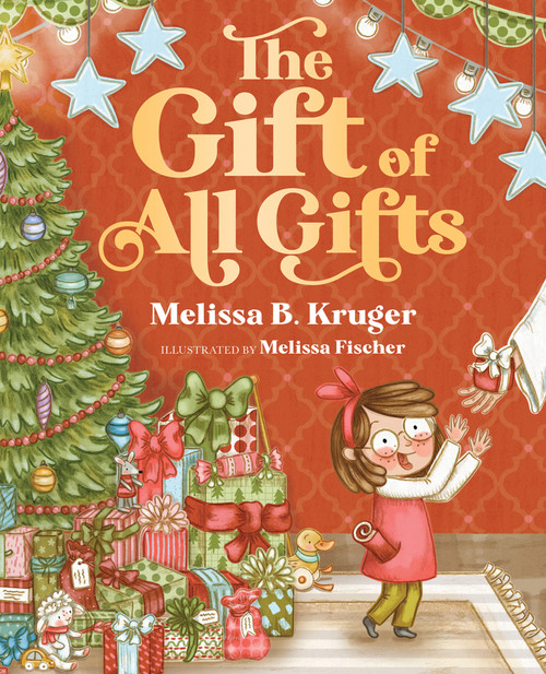 The Gift of All Gifts (Celebrating God's Special Christmas Present for You) by Melissa B. Kruger, Melissa Fischer, 9780736991957