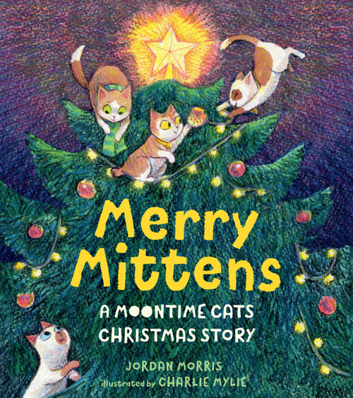 Merry Mittens: A Moontime Cats Christmas Story by Jordan Morris, Charlie Mylie, 9781536239669