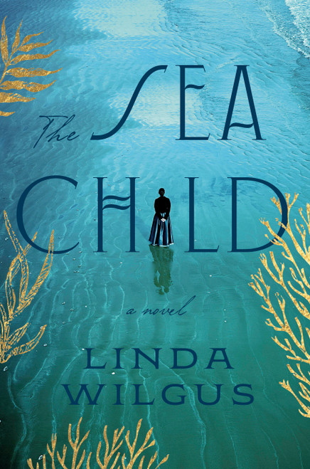 The Sea Child (A Novel) by Linda Wilgus, 9780593976555