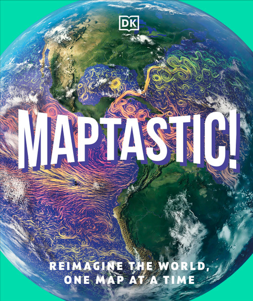Maptastic! (Reimagine the World, One Map at a Time) by DK, 9780593972090