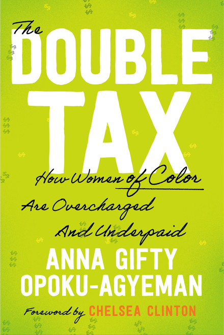 The Double Tax (How Women of Color Are Overcharged and Underpaid) by Anna Gifty Opoku-Agyeman, Chelsea Clinton, 9780593714256