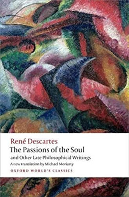 The Passions of the Soul and Other Late Philosophical Writings by Rene Descartes, Michael Moriarty, 9780199684137