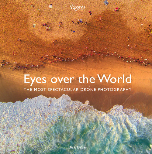 Eyes over the World (The Most Spectacular Drone Photography) by Dirk Dallas, Chris Burkard, Benjamin Grant, 9780789335531