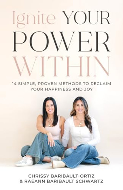 Ignite YOUR Power Within (14 Simple, Proven Methods to Reclaim Your Happiness and Joy) by Chrissy Baribault-Ortiz, Raeann Baribault Schwartz, 9781636986036