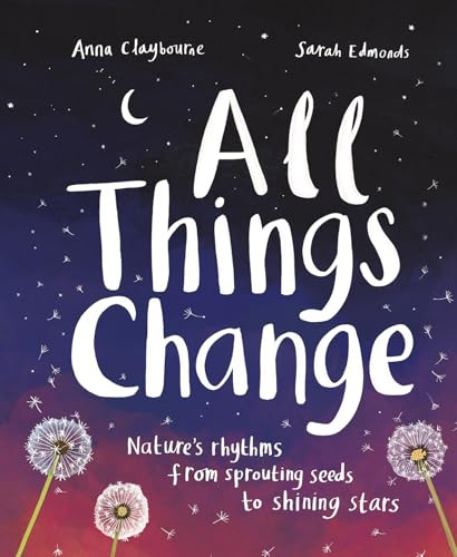 All Things Change (Nature's rhythms, from sprouting seeds to shining stars) by Anna Claybourne, Sarah Edmonds, 9781913519469