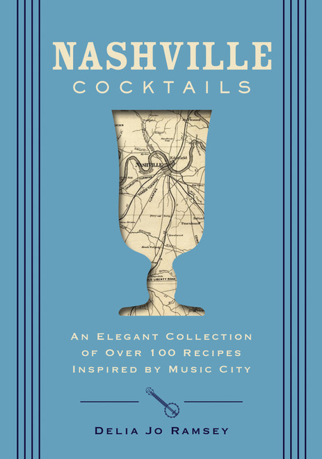 Nashville Cocktails (An Elegant Collection of Over 100 Recipes Inspired by Music City) by Delia Jo Ramsey, 9781400340668