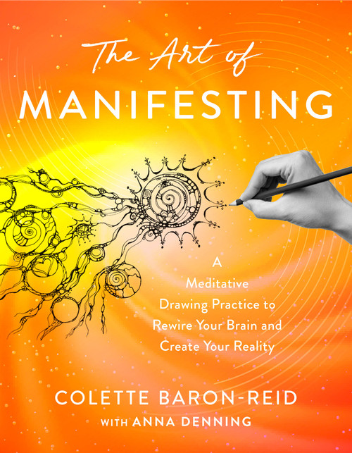 The Art of Manifesting (A Meditative Drawing Practice to Rewire Your Brain and Create Your Reality) by Colette Baron-Reid, Anna Denning, 9781401997854