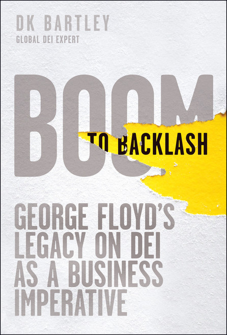 Boom to Backlash (George Floyd's Legacy on DEI as a Business Imperative) by DK Bartley, 9781394351459