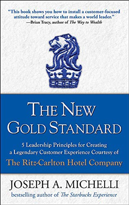 The New Gold Standard: 5 Leadership Principles for Creating a Legendary Customer Experience Courtesy of the Ritz-Carlton Hotel Company by Joseph A. Michelli, 9780071548335