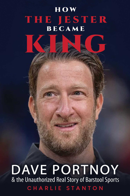 How the Jester Became King (Dave Portnoy and the Unauthorized Real Story of Barstool Sports) by Charlie Stanton, 9798888459645