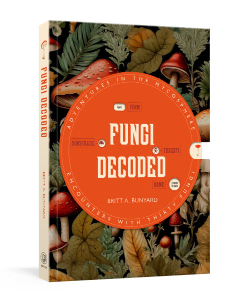 Fungi Decoded (Adventures in the Mycosphere--Encounters with Thirty Fungi) by Britt A. Bunyard, 9798217033966