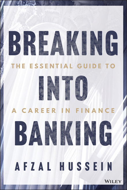Breaking into Banking (The Essential Guide to a Career in Finance) by Afzal Hussein, 9781394305025