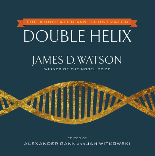The Annotated and Illustrated Double Helix by James D. Watson, Alexander Gann, Jan Witkowski, 9781476715490