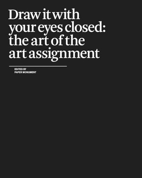Draw It With Your Eyes Closed (The Art of the Art Assignment) by Paper Monument, 9780979757549