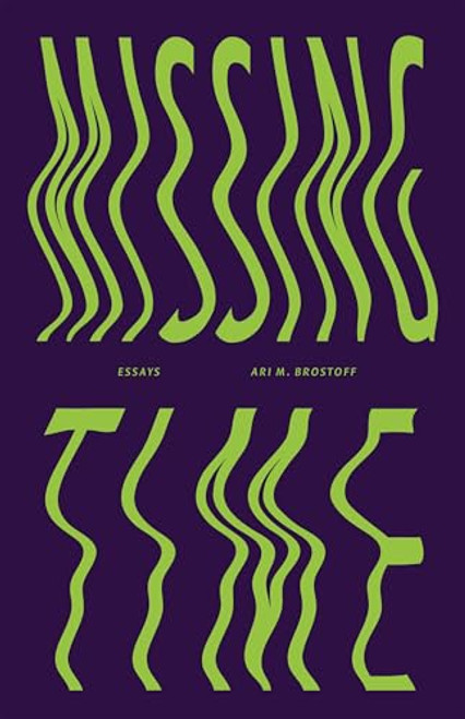 Missing Time (Essays) by Ari M. Brostoff, 9781953813046