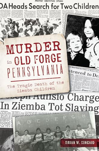 Murder in Old Forge, Pennsylvania (The Tragic Death of the Ziemba Children) by Brian W. Kincaid, 9781467157155