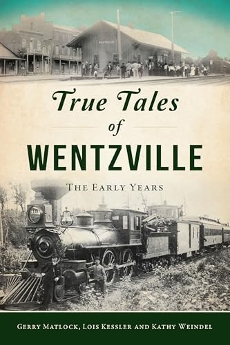 True Tales of Wentzville (The Early Years) by Gerry Matlock, Lois Kessler, Kathy Weindel, 9781467159234