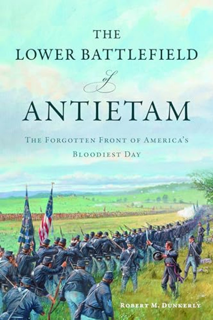 The Lower Battlefield of Antietam (The Forgotten Front of America's Bloodiest Day) by Robert M. Dunkerly, 9781467159289