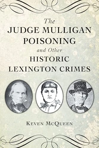 The Judge Mulligan Poisoning and Other Historic Lexington Crimes by Keven McQueen, 9781467159371