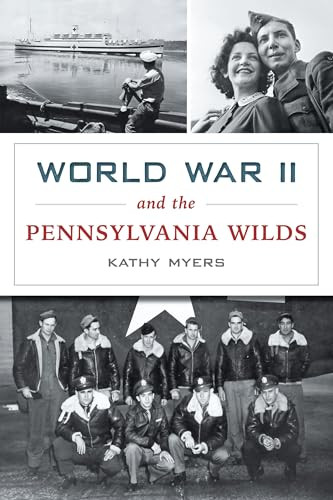 World War II and the Pennsylvania Wilds by Kathy Myers, 9781467159890