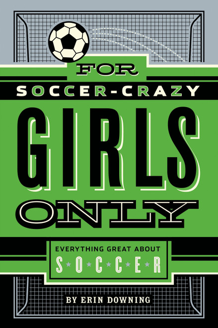 For Soccer-Crazy Girls Only (Everything Great about Soccer) by Erin Downing, 9781250047090