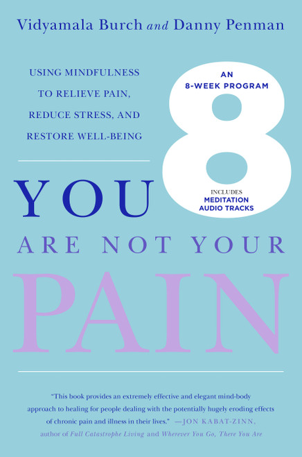 You Are Not Your Pain (Using Mindfulness to Relieve Pain, Reduce Stress, and Restore Well-Being---An Eight-Week Program) by Vidyamala Burch, Danny Penman, 9781250052674