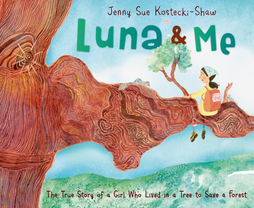 Luna & Me (The True Story of a Girl Who Lived in a Tree to Save a Forest) by Jenny Sue Kostecki-Shaw, Jenny Sue Kostecki-Shaw, 9780805099768