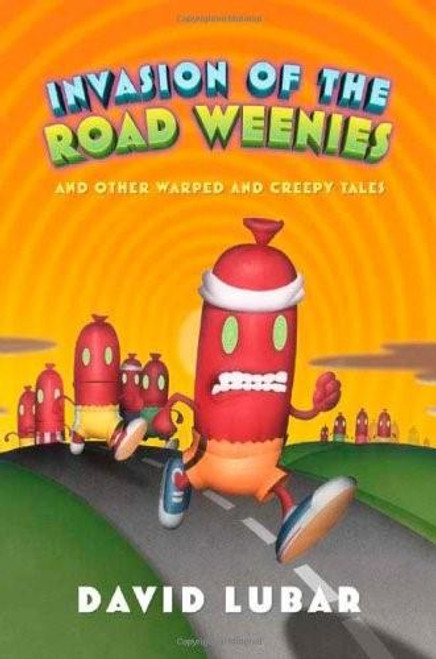 Invasion of the Road Weenies (and Other Warped and Creepy Tales) by David Lubar, 9780765314475