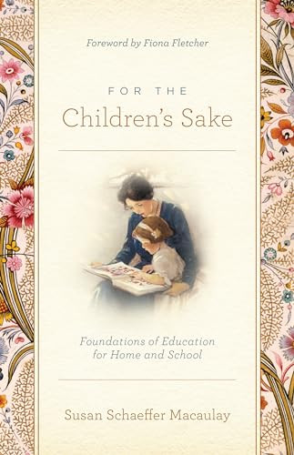 For the Children's Sake (Foundations of Education for Home and School) by Susan Schaeffer Macaulay, Fiona Fletcher, 9781433580000