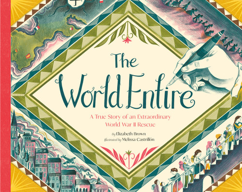 The World Entire (A True Story of an Extraordinary World War II Rescue) by Elizabeth Brown, Melissa Castrillón, 9781452170985