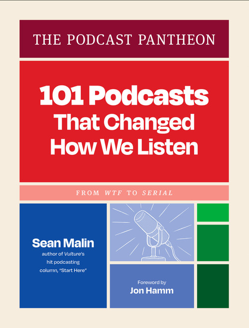 The Podcast Pantheon (101 Podcasts That Changed How We Listen-From WTF to Serial) by Sean Malin, Jon Hamm, 9781797232249