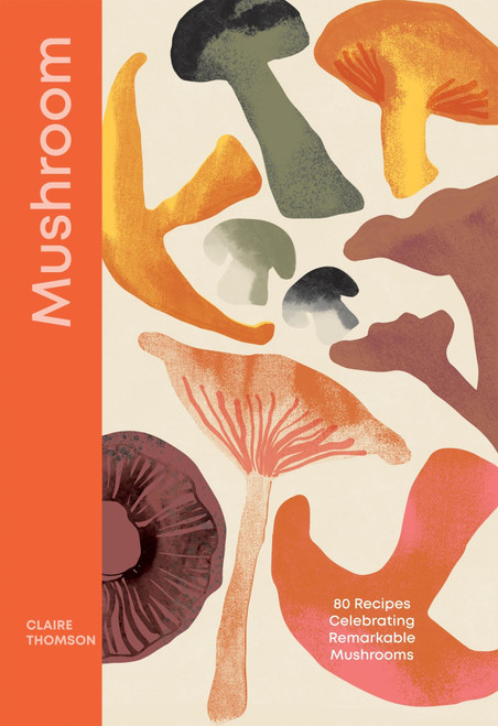 Mushroom (80 Recipes Celebrating Remarkable Mushrooms) by Claire Thomson, 9781837832699
