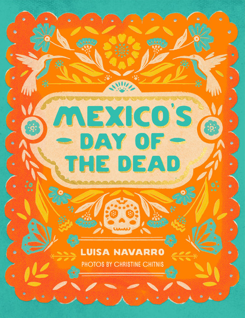 Mexico's Day of the Dead (A Celebration of Life Through Stories and Photos) - 9781958417591 by Luisa Navarro, Christine Chitnis, 9781958417591