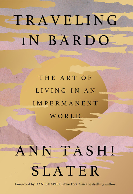 Traveling in Bardo (The Art of Living in an Impermanent World) by Ann Tashi Slater, 9780306835216