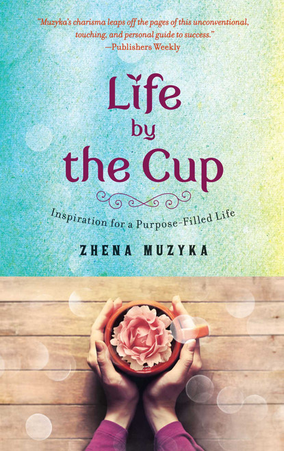 Life by the Cup (Inspiration for a Purpose-Filled Life) by Zhena Muzyka, 9781476759630