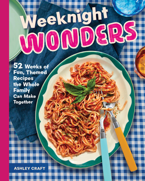 Weeknight Wonders (52 Weeks of Fun, Themed Recipes the Whole Family Can Make Together) by Ashley Craft, 9781577155225
