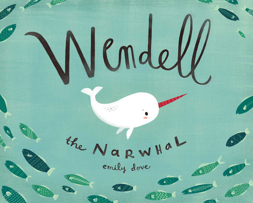 Wendell the Narwhal by Emily Dove, 9781927018668