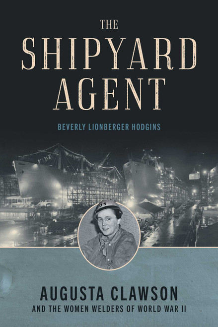 The Shipyard Agent (Augusta Clawson and the Women Welders of World War II) by Beverly Lionberger Hodgins, 9781493087631