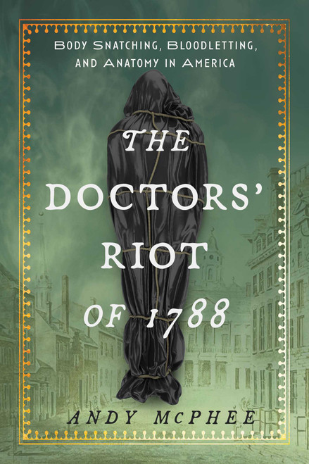 Doctors' Riot of 1788 (Body Snatching, Bloodletting, and Anatomy in America) by Andy McPhee, 9781493088058
