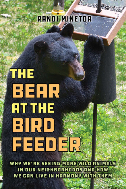 The Bear at the Bird Feeder (Why We're Seeing More Wild Animals in Our Neighborhoods and How We Can Live in Harmony with Them) by Randi Minetor, 9781493089499
