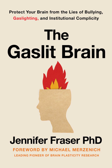 Gaslit Brain (Protect Your Brain from the Lies of Bullying, Gaslighting, and Institutional Complicity) by Jennifer Fraser, 9781493090921