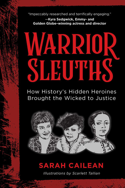 Warrior Sleuths (How History's Hidden Heroines Brought the Wicked to Justice) by Sarah Cailean, Scarlett Tallian, 9781493091041