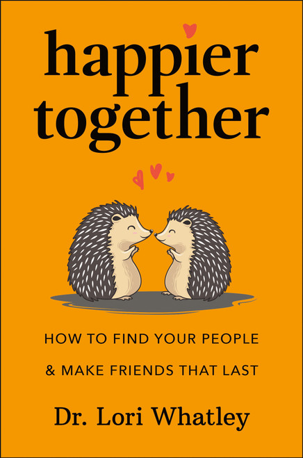 Happier Together (How to Find Your People & Make Friends That Last) by Lori Whatley, 9781961293212
