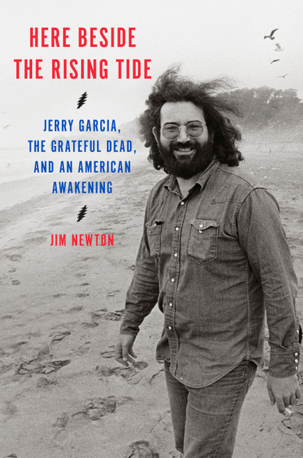 Here Beside the Rising Tide (Jerry Garcia, the Grateful Dead, and an American Awakening) by Jim Newton, 9780593447055