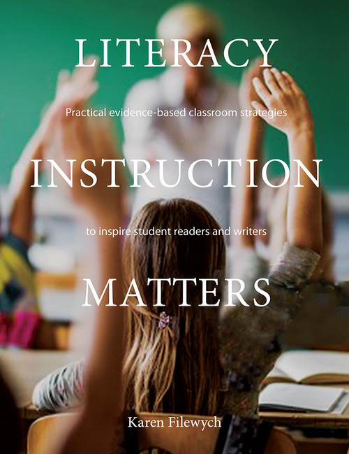 Literacy Instruction Matters (Practical evidence-based classroom strategies to inspire student readers and writers) by Karen Filewych, 9781551383712