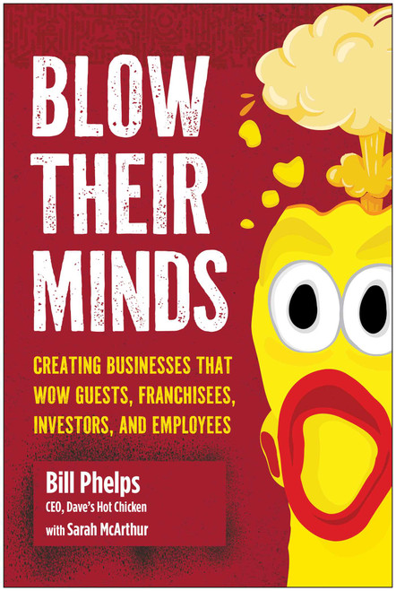 Blow Their Minds (Creating Businesses that Wow Guests, Franchisees, Investors, and Employees) by William Phelps, 9781637746929