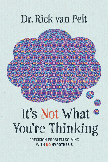 It's Not What You're Thinking (Precision Problem Solving with No Hypothesis) by Rick van Pelt, 9781642258509
