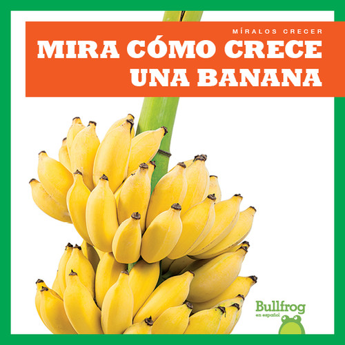 Mira cómo crece una banana (Watch a Banana Grow) by Kirsten Chang, 9781641285094