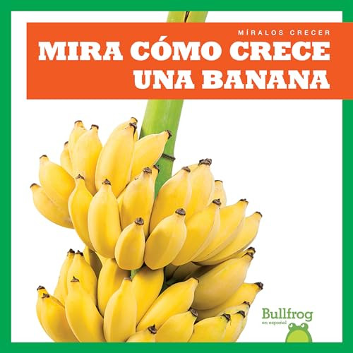 Mira cómo crece una banana (Watch a Banana Grow) (Spanish Edition) by Kirsten Chang, 9781641285094
