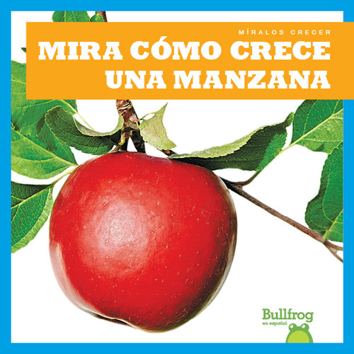 Mira cómo crece una manzana (Watch an Apple Grow) by Kirsten Chang, 9781641285155